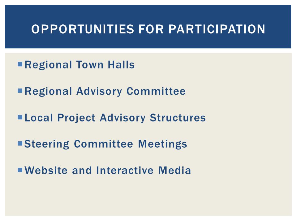  Regional Town Halls  Regional Advisory Committee  Local Project Advisory Structures  Steering Committee Meetings  Website and Interactive Media OPPORTUNITIES FOR PARTICIPATION