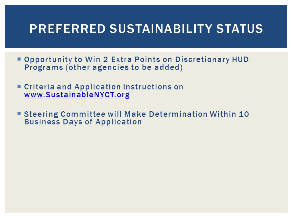  Opportunity to Win 2 Extra Points on Discretionary HUD Programs (other agencies to be added)  Criteria and Application Instructions on      Steering Committee will Make Determination Within 10 Business Days of Application PREFERRED SUSTAINABILITY STATUS