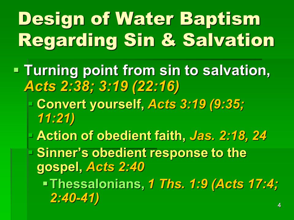 4 Design of Water Baptism Regarding Sin & Salvation  Turning point from sin to salvation, Acts 2:38; 3:19 (22:16)  Convert yourself, Acts 3:19 (9:35; 11:21)  Action of obedient faith, Jas.