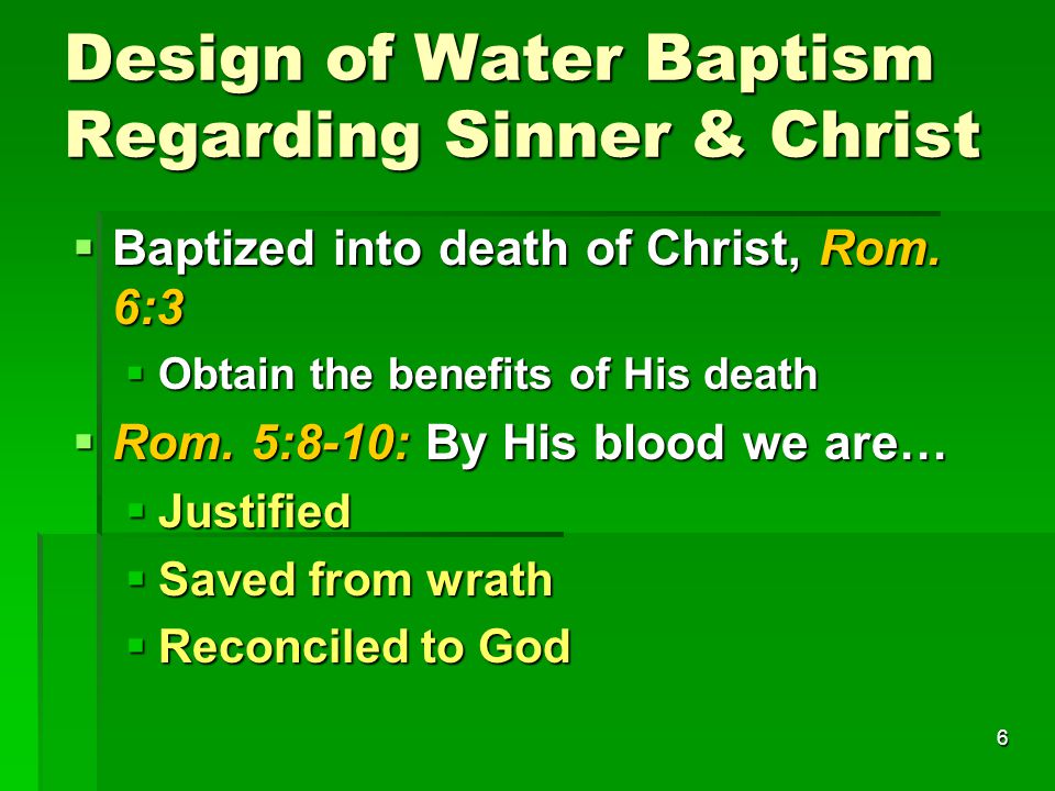 6 Design of Water Baptism Regarding Sinner & Christ  Baptized into death of Christ, Rom.