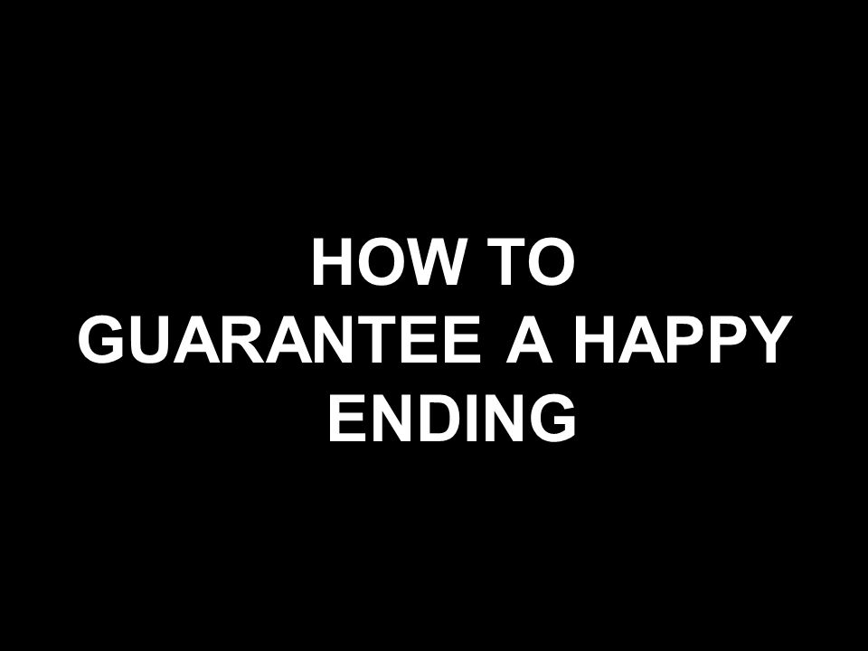 HOW TO GUARANTEE A HAPPY ENDING