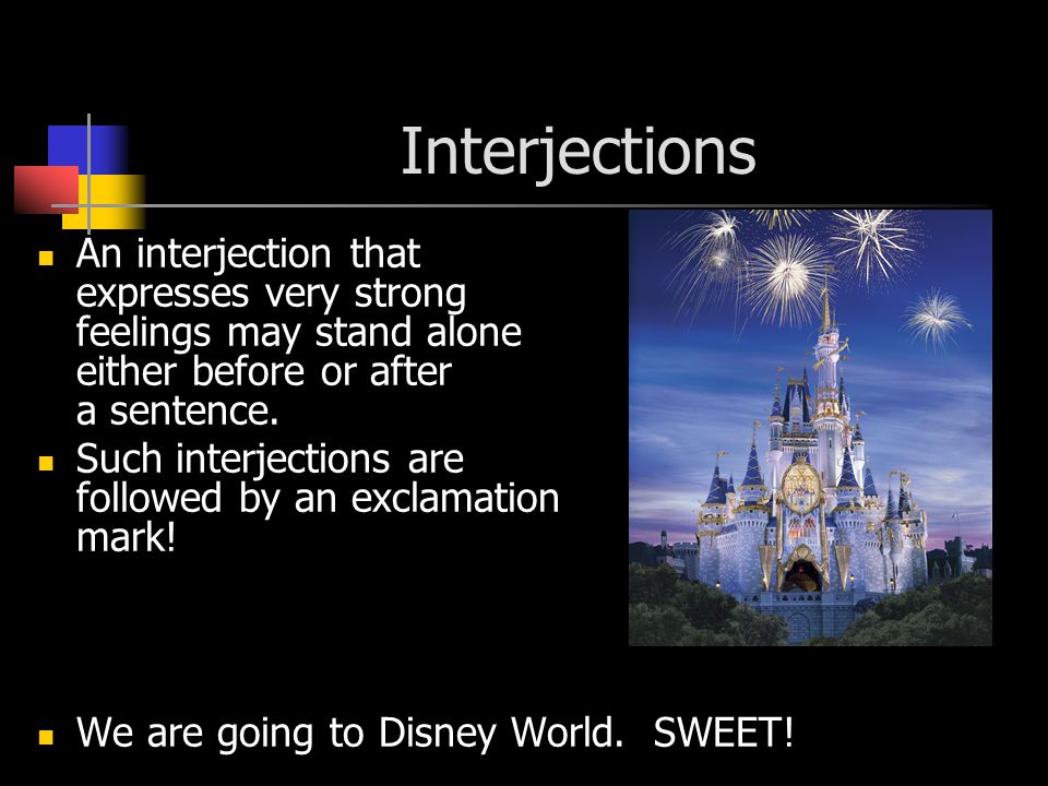 Interjections An interjection that expresses very strong feelings may stand alone either before or after a sentence.