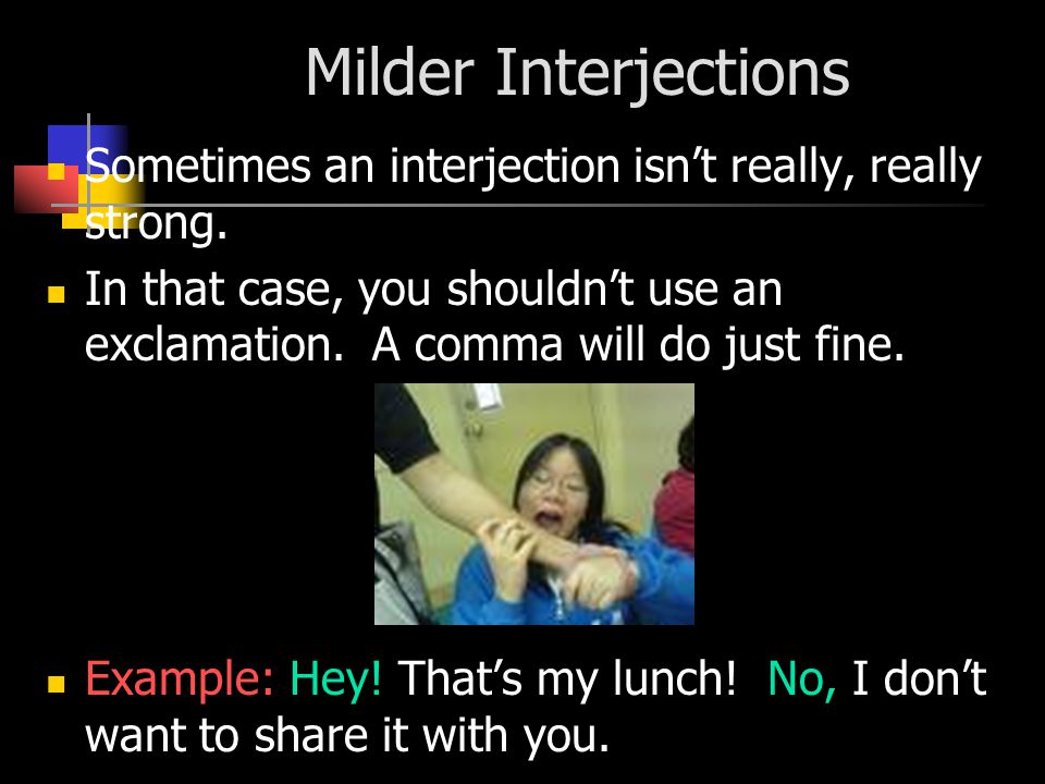 Milder Interjections Sometimes an interjection isn’t really, really strong.
