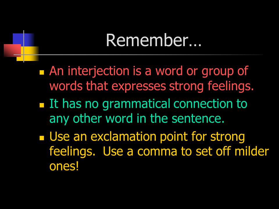 Remember… An interjection is a word or group of words that expresses strong feelings.