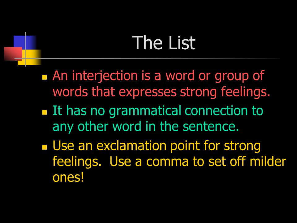The List An interjection is a word or group of words that expresses strong feelings.