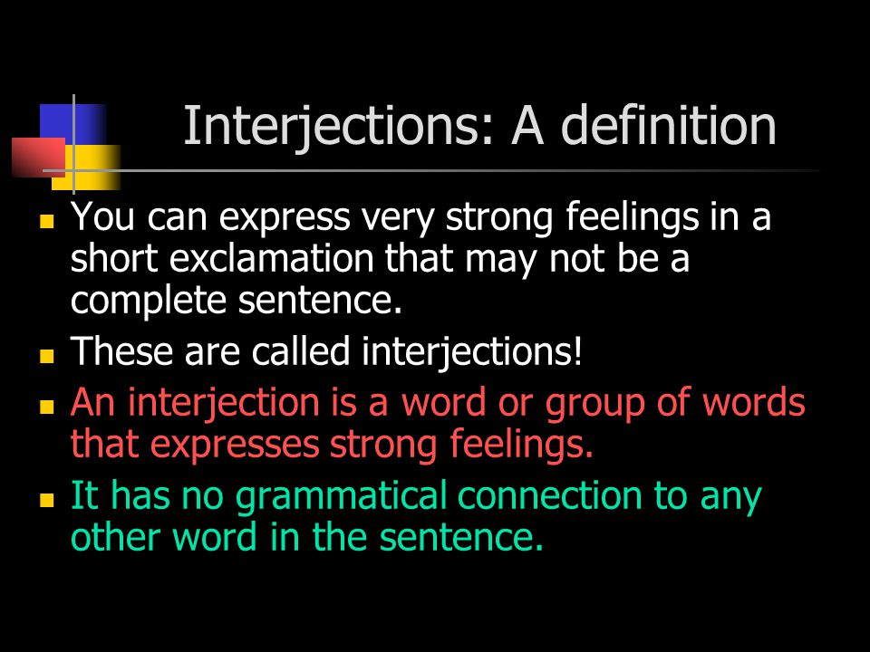 Interjections: A definition You can express very strong feelings in a short exclamation that may not be a complete sentence.