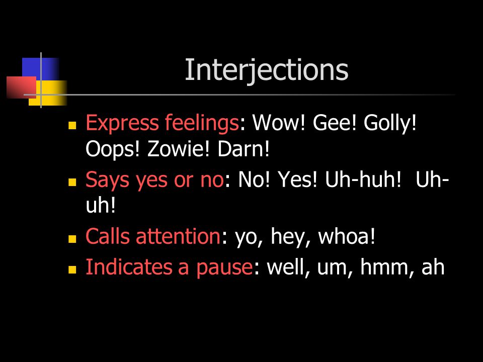 Interjections Express feelings: Wow. Gee. Golly.