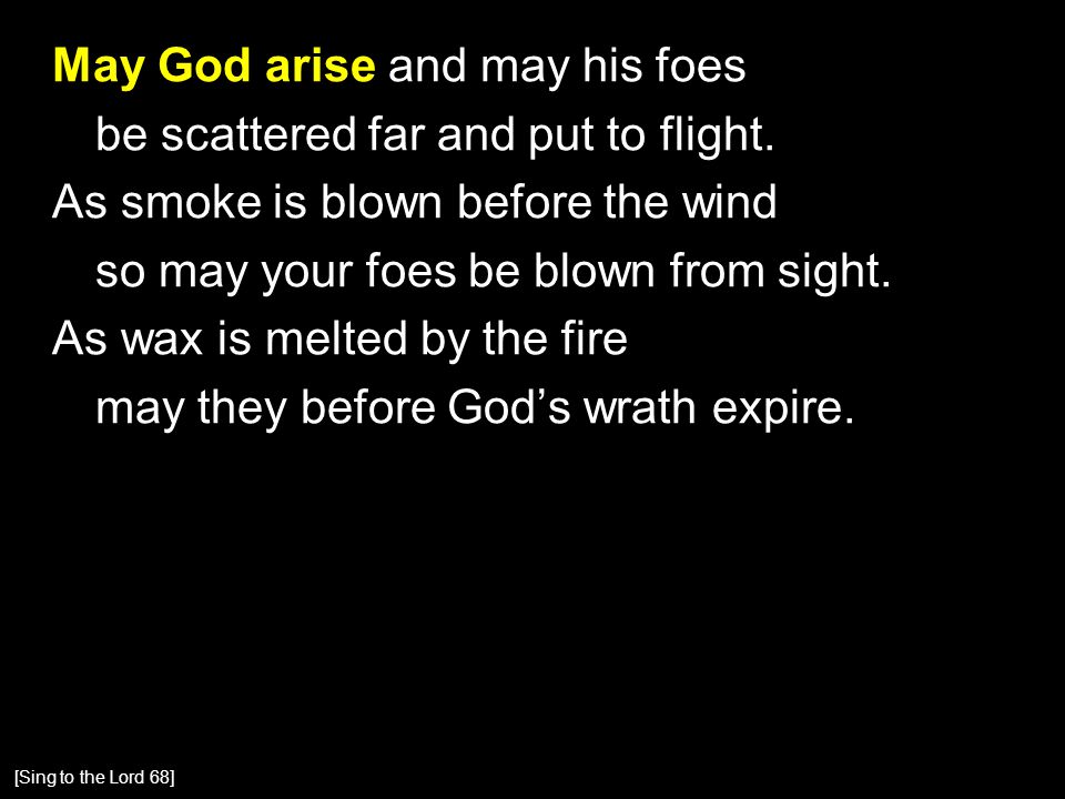 May God arise and may his foes be scattered far and put to flight.