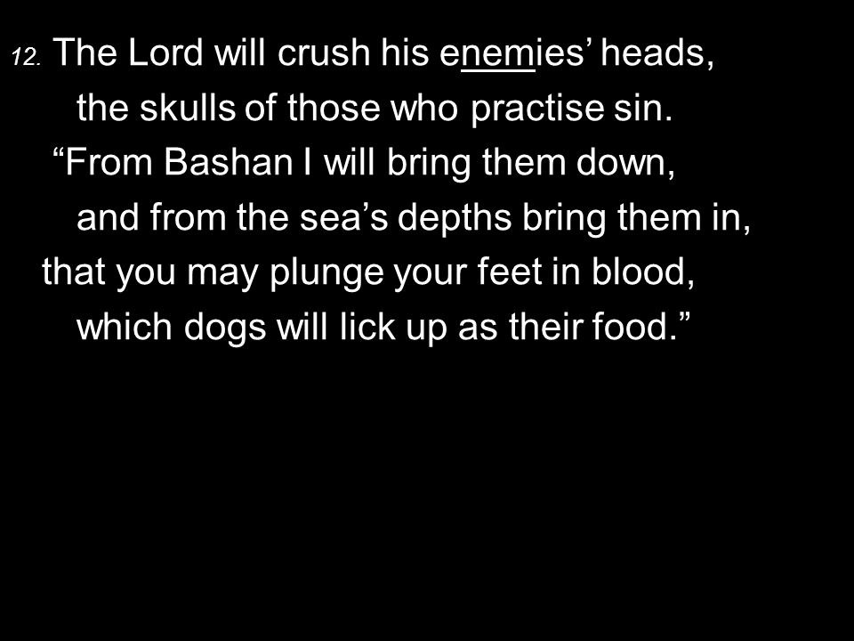 12. The Lord will crush his enemies’ heads, the skulls of those who practise sin.