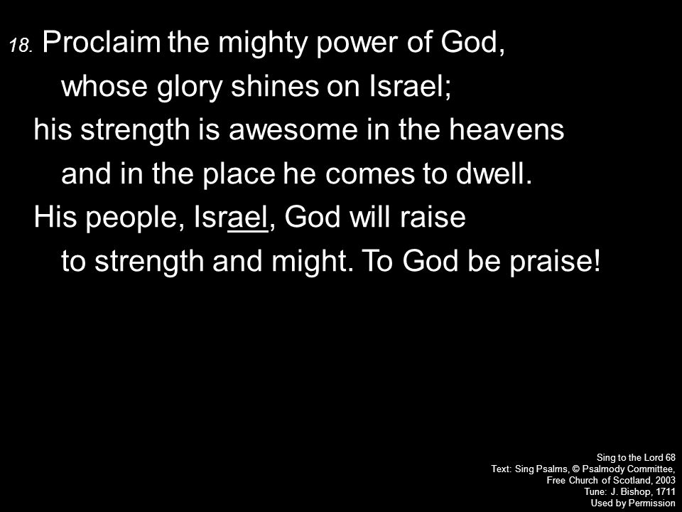 Sing to the Lord 68 Text: Sing Psalms, © Psalmody Committee, Free Church of Scotland, 2003 Tune: J.