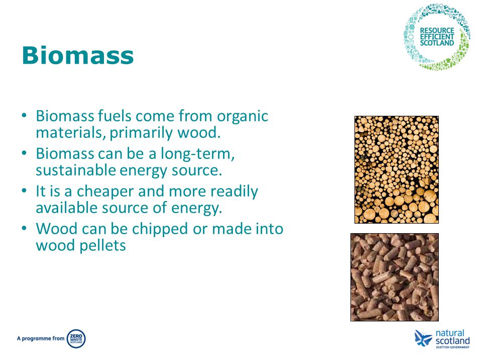 Biomass Biomass fuels come from organic materials, primarily wood.