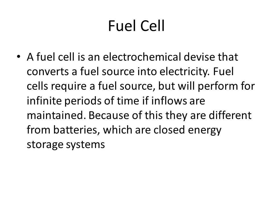 Fuel Cell A fuel cell is an electrochemical devise that converts a fuel source into electricity.