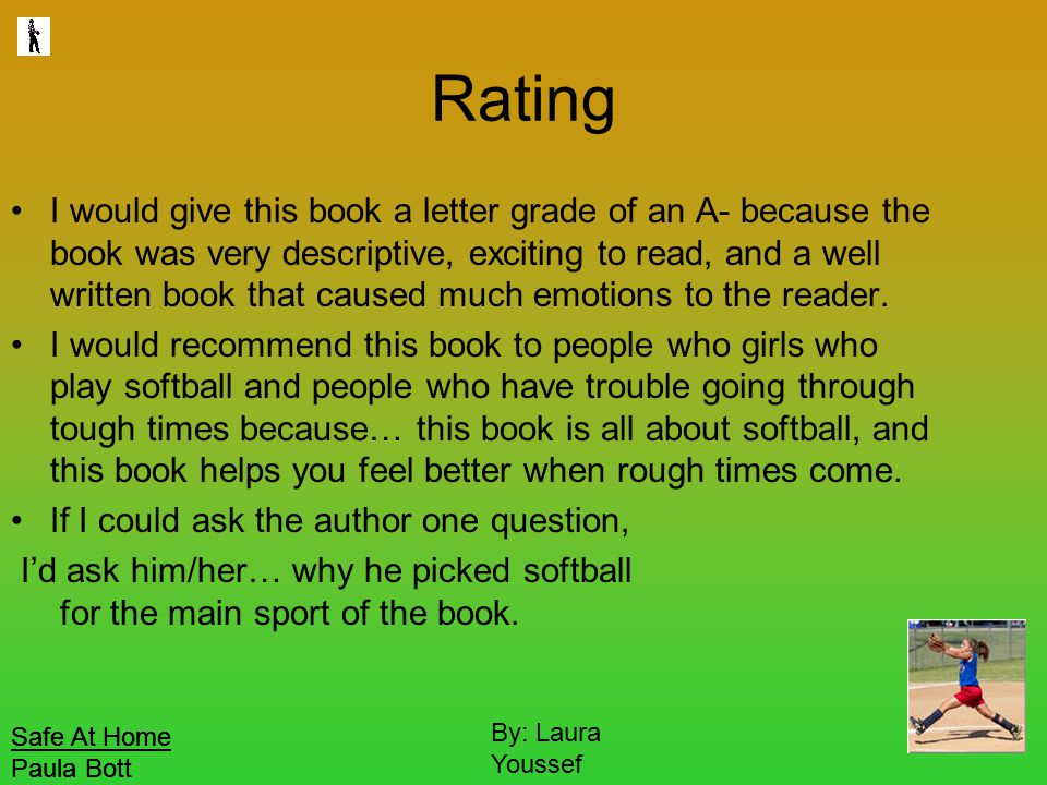 Safe At Home Paula Bott By: Laura Youssef Rating I would give this book a letter grade of an A- because the book was very descriptive, exciting to read, and a well written book that caused much emotions to the reader.