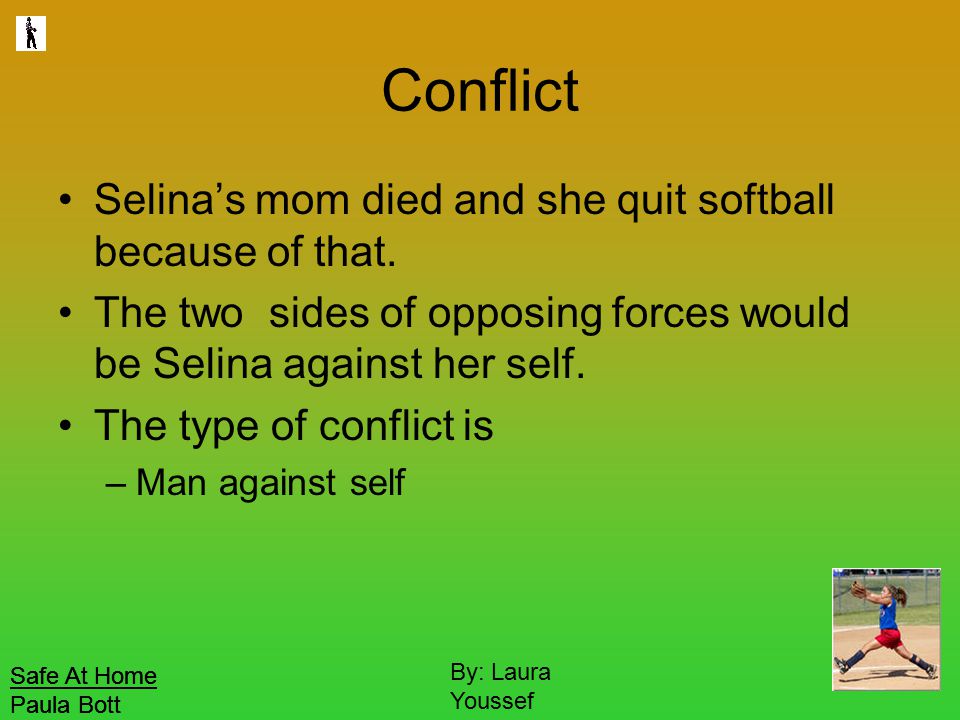 Safe At Home Paula Bott By: Laura Youssef Conflict Selina’s mom died and she quit softball because of that.