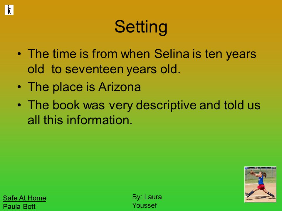 Safe At Home Paula Bott By: Laura Youssef Setting The time is from when Selina is ten years old to seventeen years old.