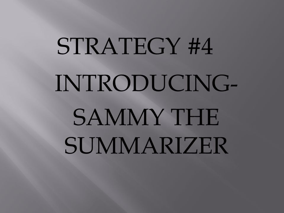 INTRODUCING- SAMMY THE SUMMARIZER STRATEGY #4