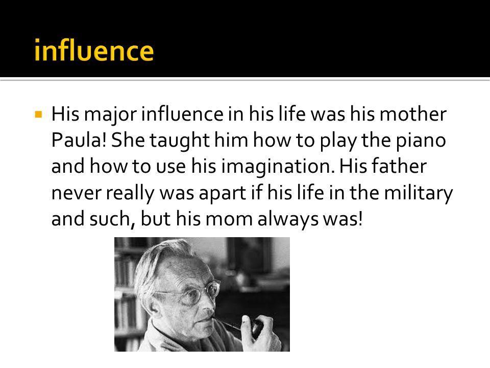  His major influence in his life was his mother Paula.