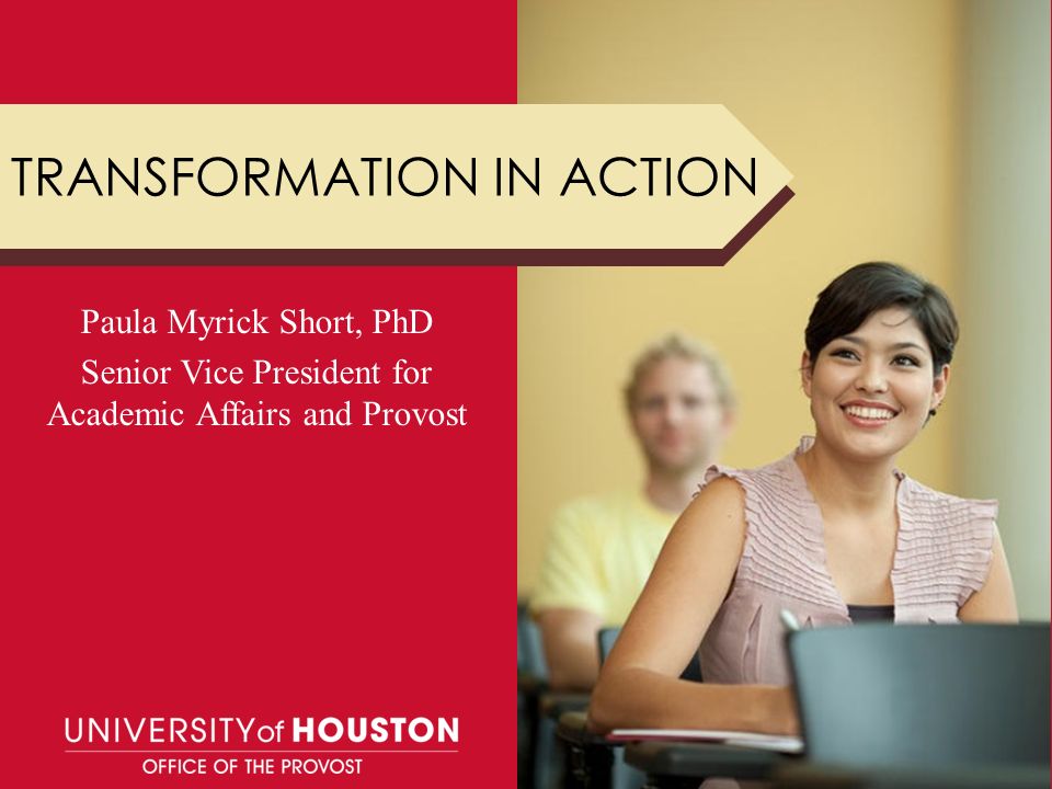 TRANSFORMATION IN ACTION Paula Myrick Short, PhD Senior Vice President for Academic Affairs and Provost