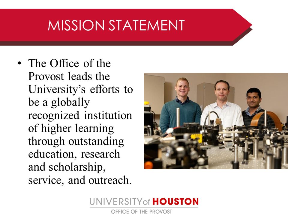 MISSION STATEMENT The Office of the Provost leads the University’s efforts to be a globally recognized institution of higher learning through outstanding education, research and scholarship, service, and outreach.