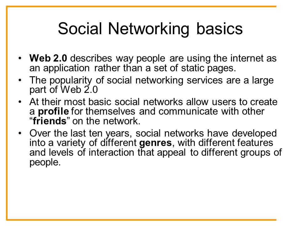 Social Networking basics Web 2.0 describes way people are using the internet as an application rather than a set of static pages.