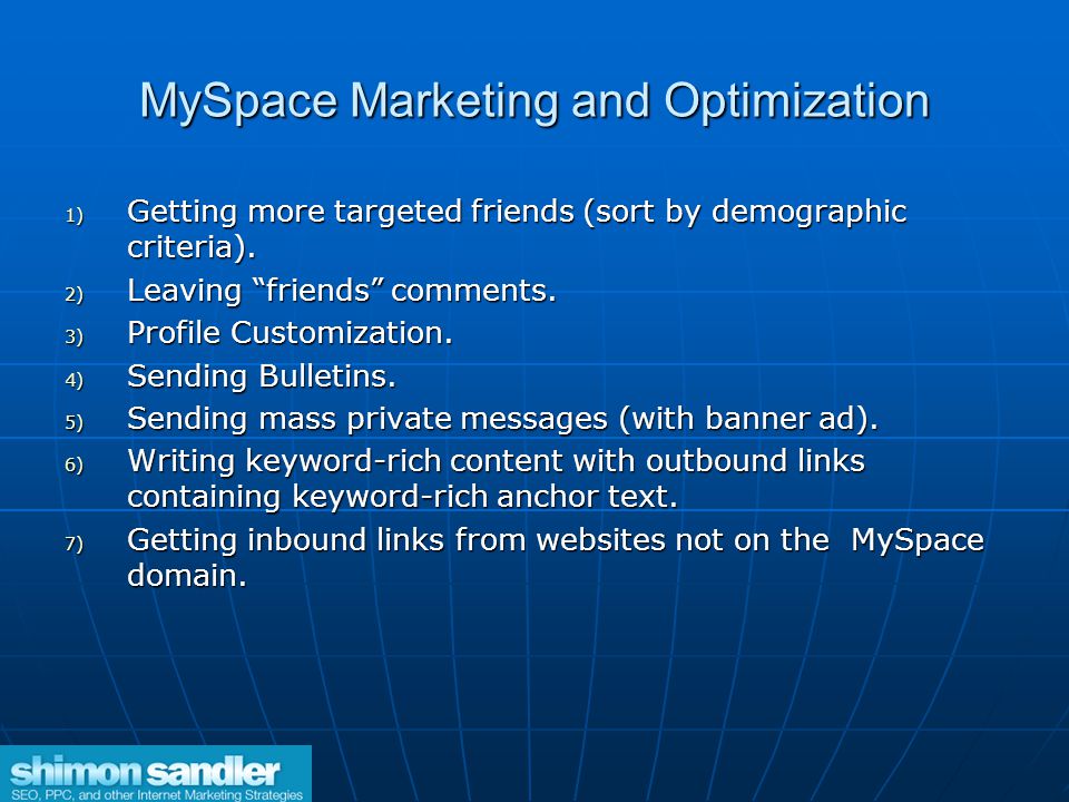 MySpace Marketing and Optimization 1) Getting more targeted friends (sort by demographic criteria).