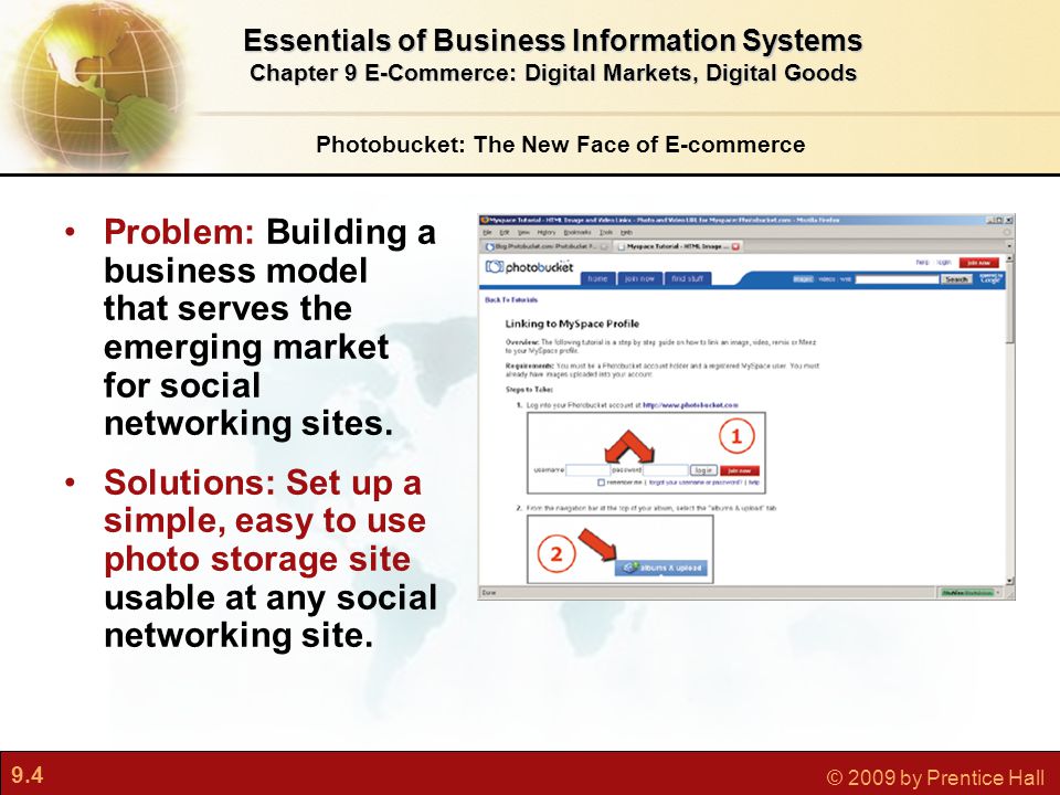 9.4 © 2009 by Prentice Hall Photobucket: The New Face of E-commerce Problem: Building a business model that serves the emerging market for social networking sites.