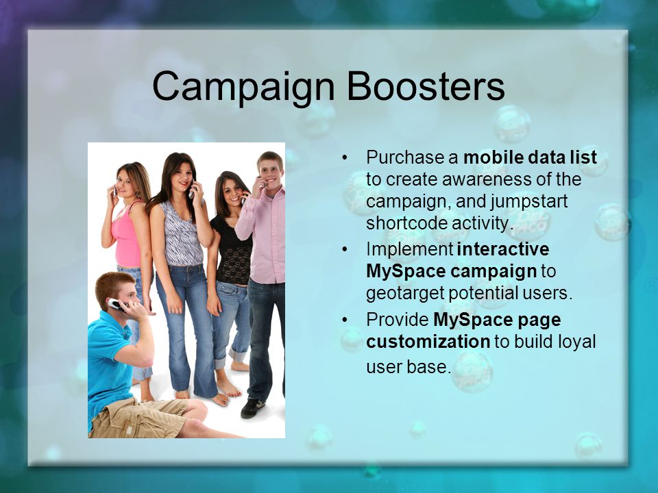 Campaign Boosters Purchase a mobile data list to create awareness of the campaign, and jumpstart shortcode activity.