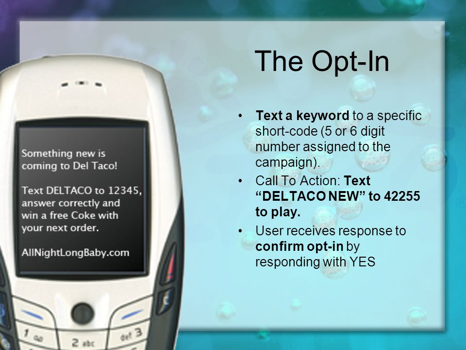 The Opt-In Text a keyword to a specific short-code (5 or 6 digit number assigned to the campaign).