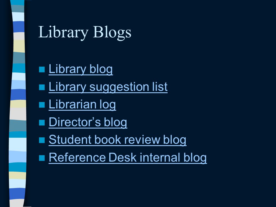 Library Blogs Library blog Library suggestion list Librarian log Director’s blog Student book review blog Reference Desk internal blog