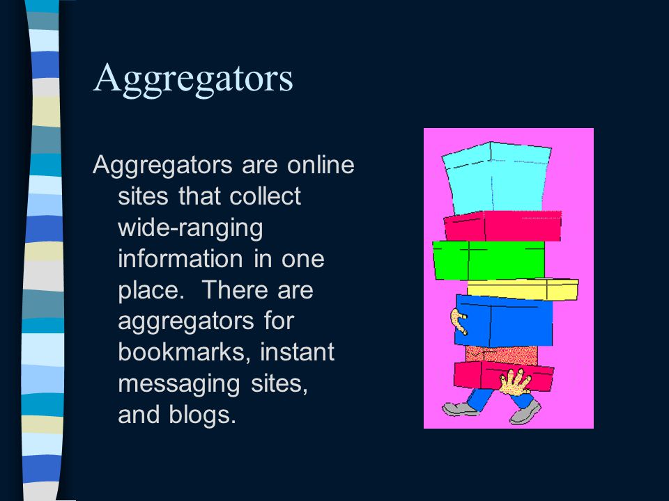 Aggregators Aggregators are online sites that collect wide-ranging information in one place.