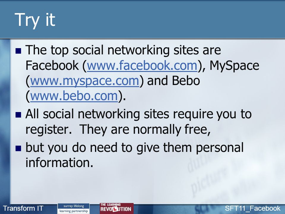 Transform IT SFT11_Facebook Try it The top social networking sites are Facebook (  MySpace (  and Bebo (  All social networking sites require you to register.