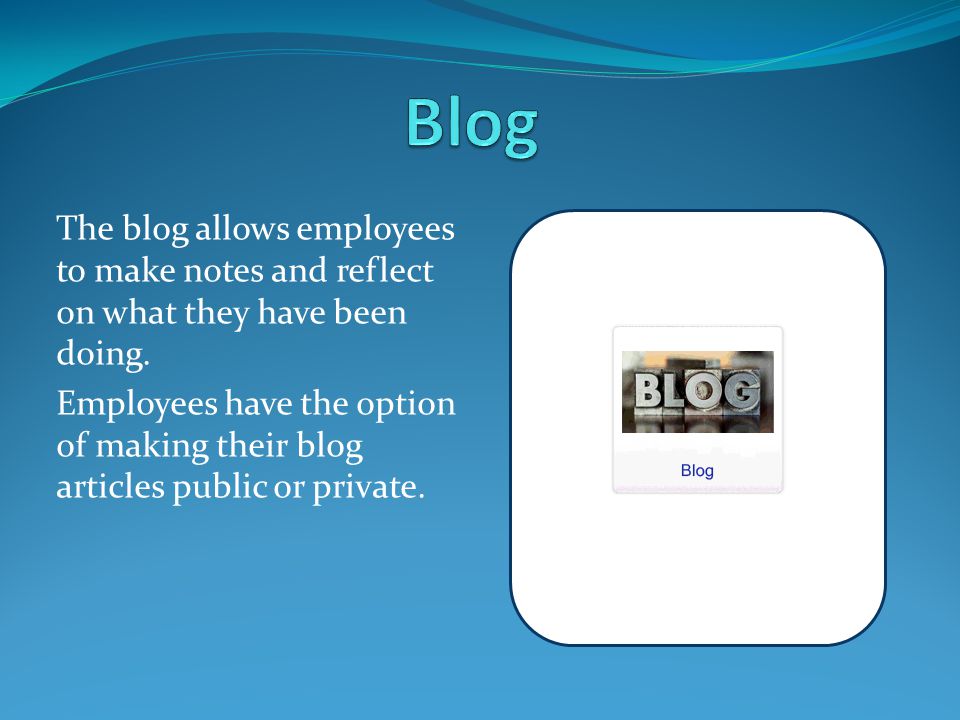 The blog allows employees to make notes and reflect on what they have been doing.