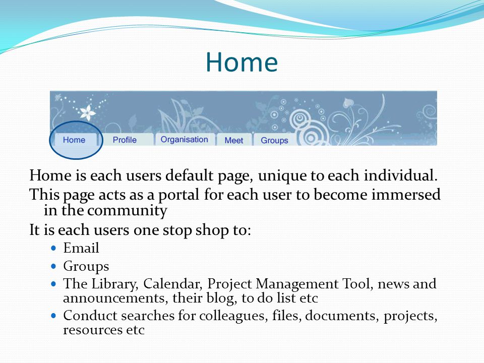 Home Home is each users default page, unique to each individual.