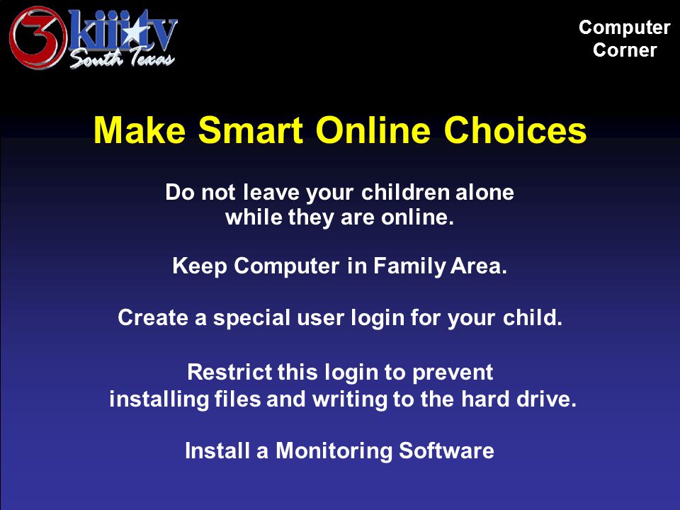 Computer Corner Make Smart Online Choices Do not leave your children alone while they are online.