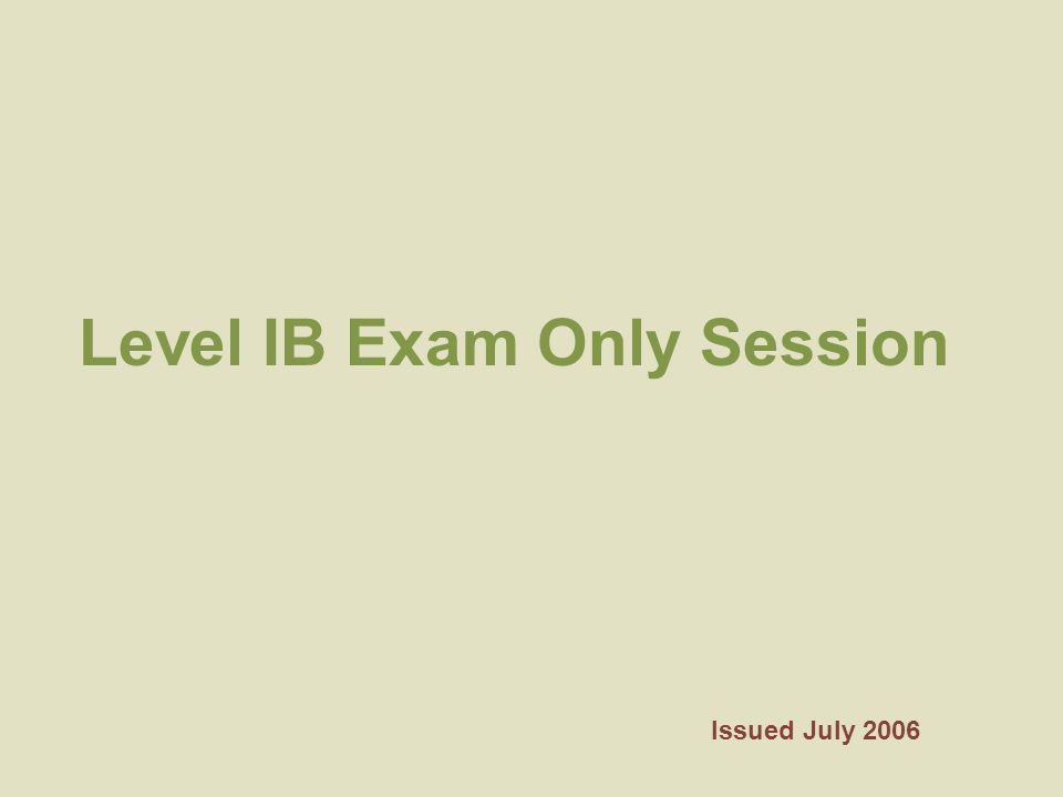 Level IB Exam Only Session Issued July 2006