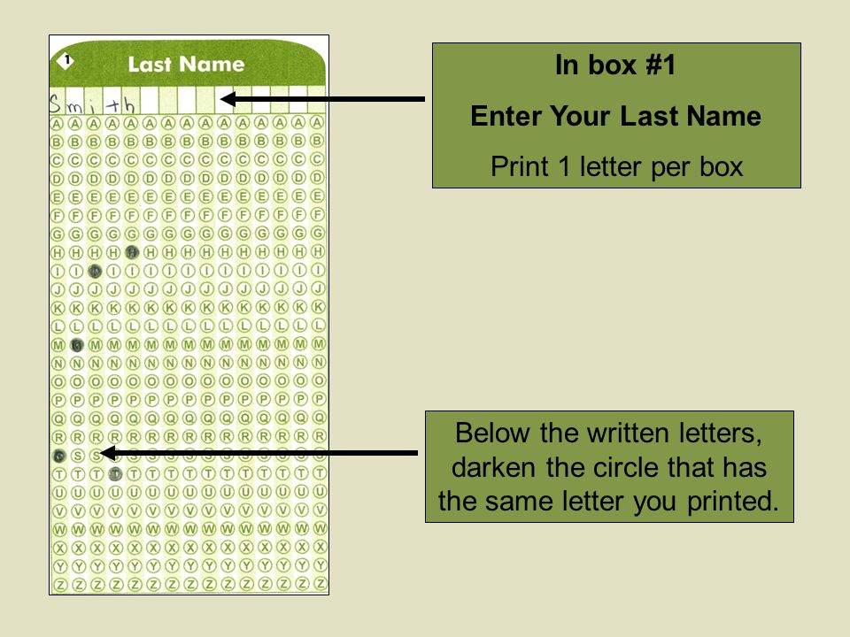 In box #1 Enter Your Last Name Print 1 letter per box Below the written letters, darken the circle that has the same letter you printed.