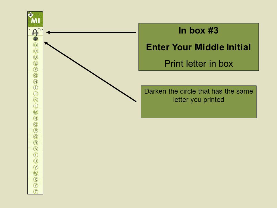 In box #3 Enter Your Middle Initial Print letter in box Darken the circle that has the same letter you printed
