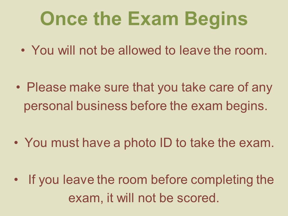 Once the Exam Begins You will not be allowed to leave the room.
