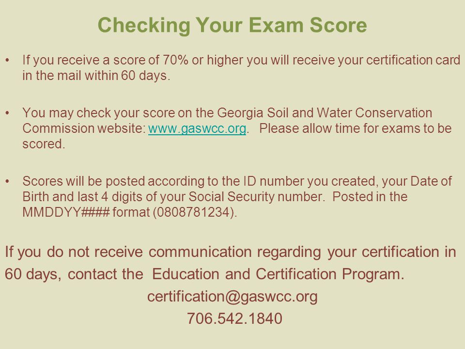 Checking Your Exam Score If you receive a score of 70% or higher you will receive your certification card in the mail within 60 days.