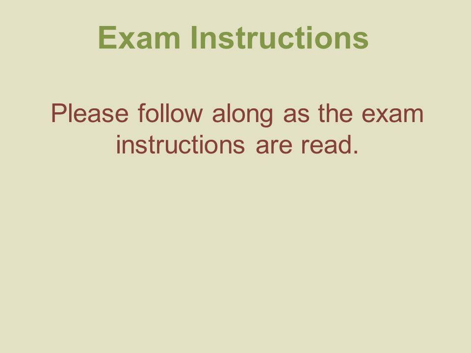 Please follow along as the exam instructions are read. Exam Instructions