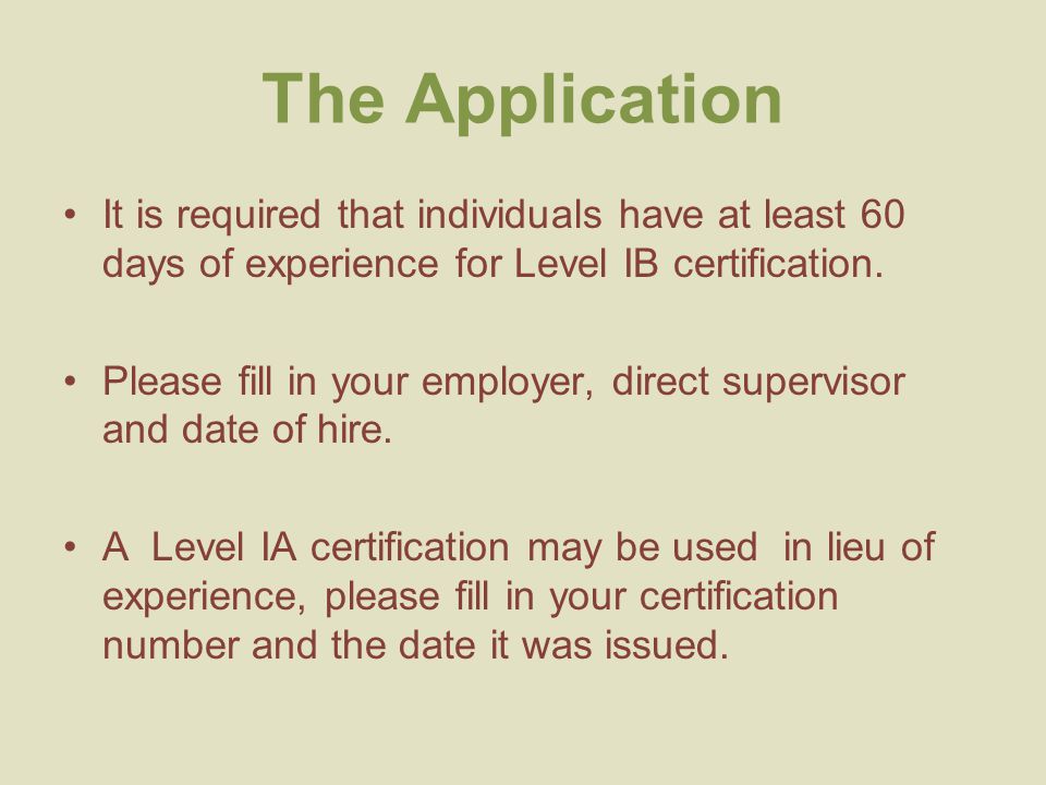 The Application It is required that individuals have at least 60 days of experience for Level IB certification.