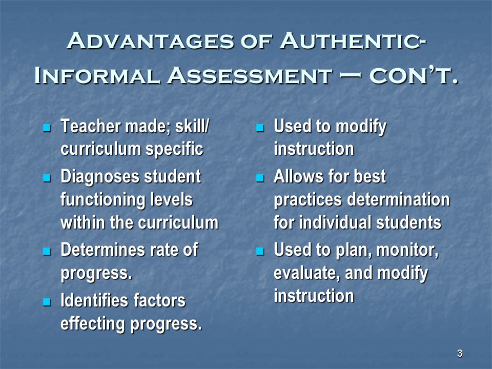 3 Advantages of Authentic- Informal Assessment – con’t.