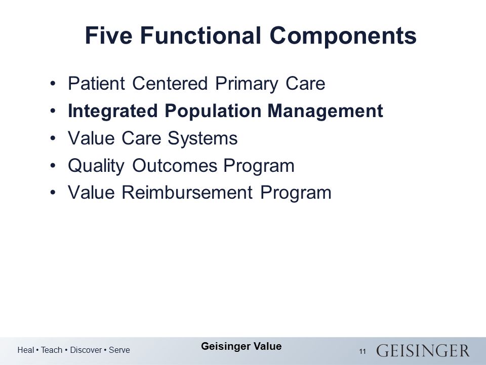 Heal Teach Discover Serve Geisinger Value 11 Five Functional Components Patient Centered Primary Care Integrated Population Management Value Care Systems Quality Outcomes Program Value Reimbursement Program