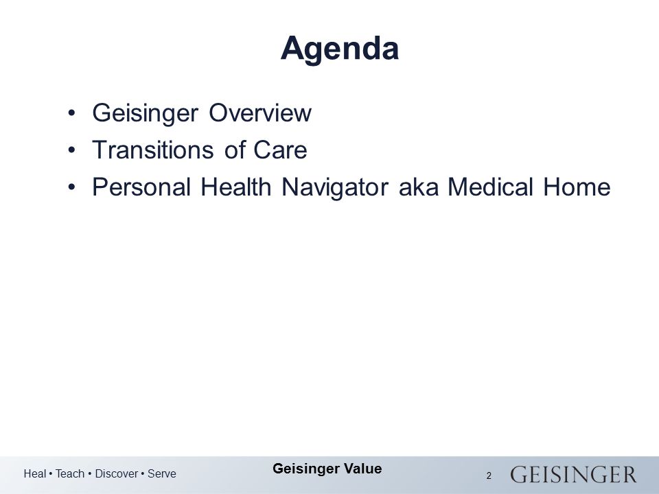 Heal Teach Discover Serve Geisinger Value 2 Agenda Geisinger Overview Transitions of Care Personal Health Navigator aka Medical Home