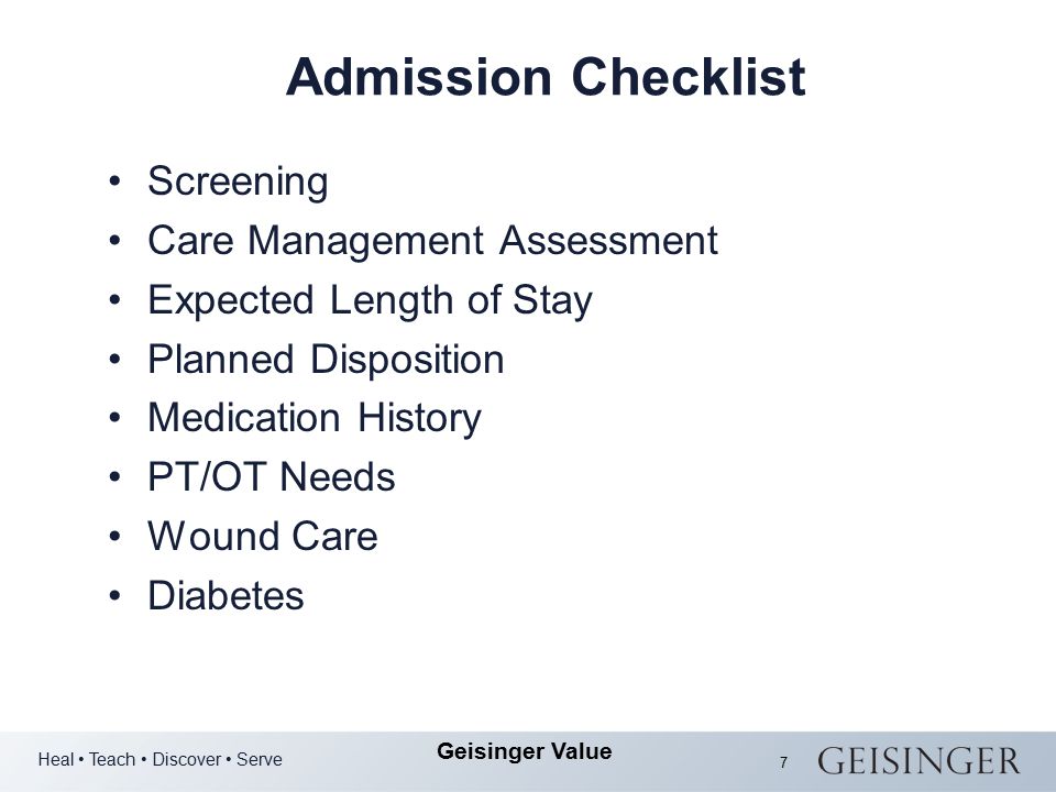 Heal Teach Discover Serve Geisinger Value 7 Admission Checklist Screening Care Management Assessment Expected Length of Stay Planned Disposition Medication History PT/OT Needs Wound Care Diabetes