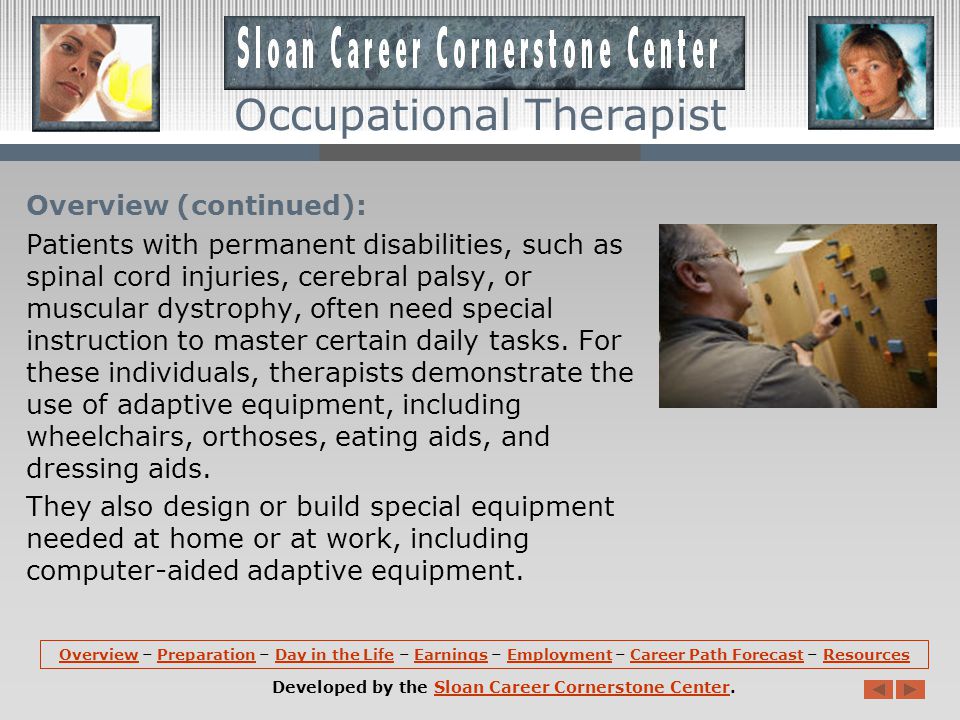 Overview (continued): Occupational therapists help clients to perform all types of activities, from using a computer to caring for daily needs such as dressing, cooking, and eating.