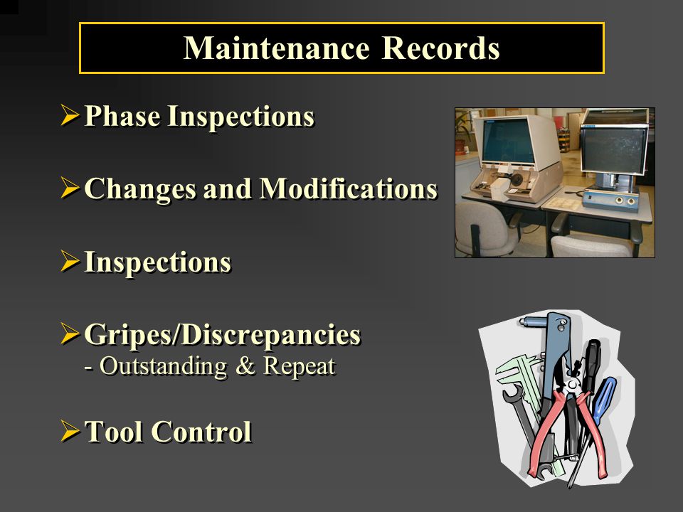  Phase Inspections  Changes and Modifications  Inspections  Gripes/Discrepancies - Outstanding & Repeat  Tool Control  Phase Inspections  Changes and Modifications  Inspections  Gripes/Discrepancies - Outstanding & Repeat  Tool Control Maintenance Records