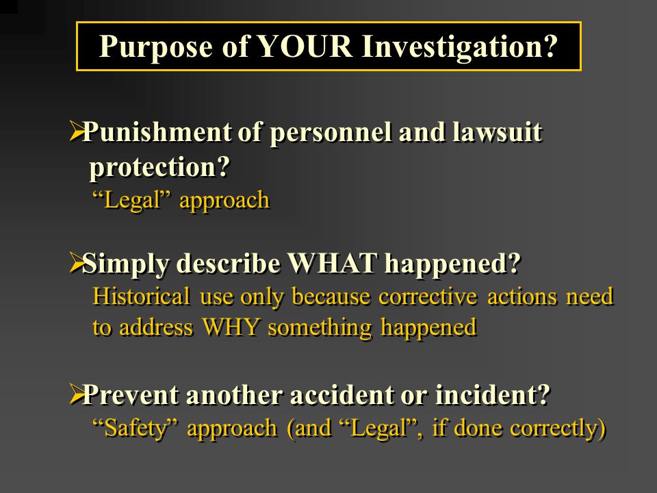 Purpose of YOUR Investigation.  Punishment of personnel and lawsuit protection.