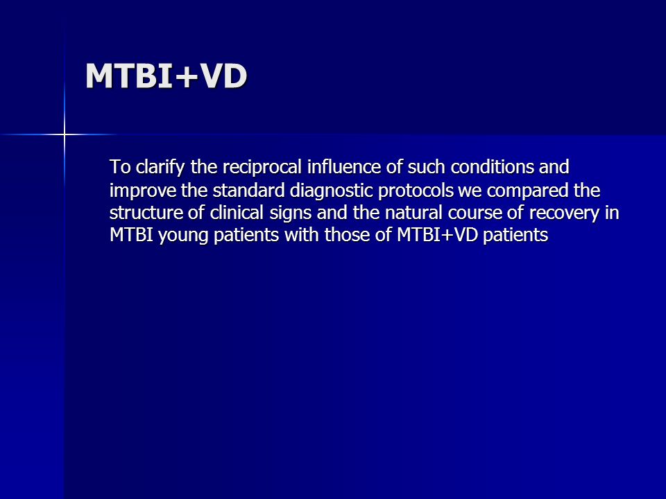 MTBI+VD To clarify the reciprocal influence of such conditions and improve the standard diagnostic protocols we compared the structure of clinical signs and the natural course of recovery in MTBI young patients with those of MTBI+VD patients