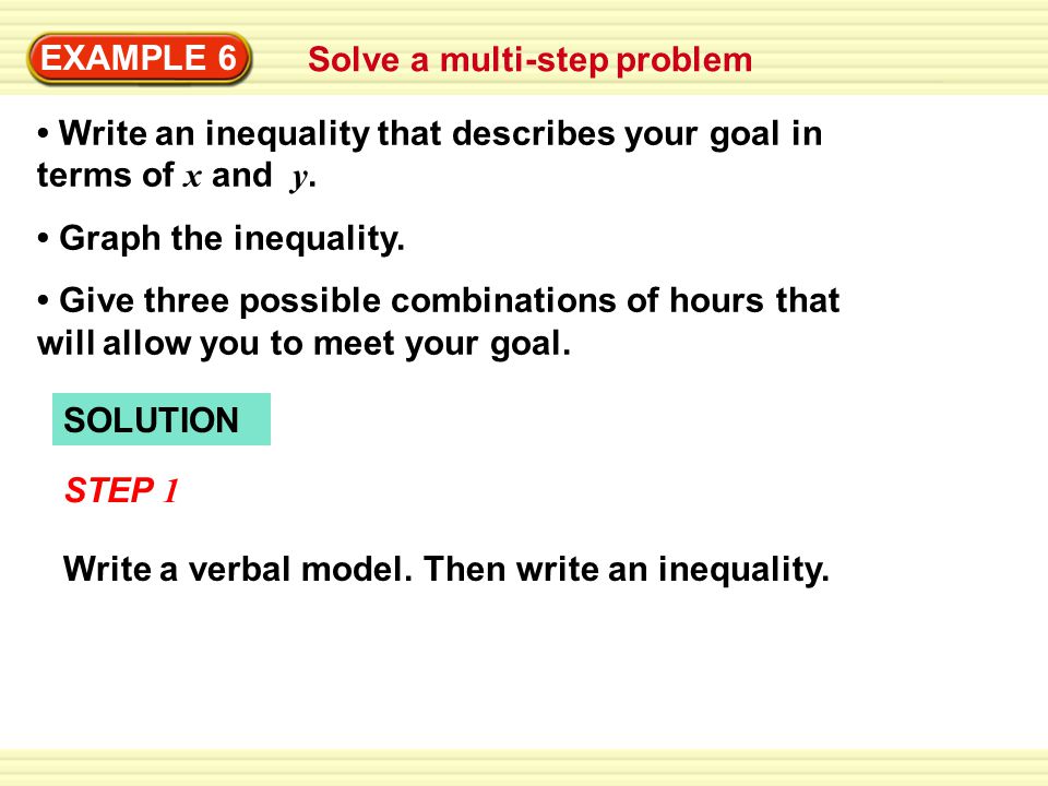 EXAMPLE 6 Solve a multi-step problem Write an inequality that describes your goal in terms of x and y.